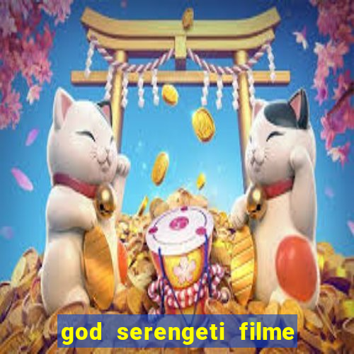 god serengeti filme completo dublado online